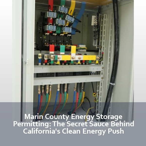 Marin County Energy Storage Permitting: The Secret Sauce Behind California's Clean Energy Push